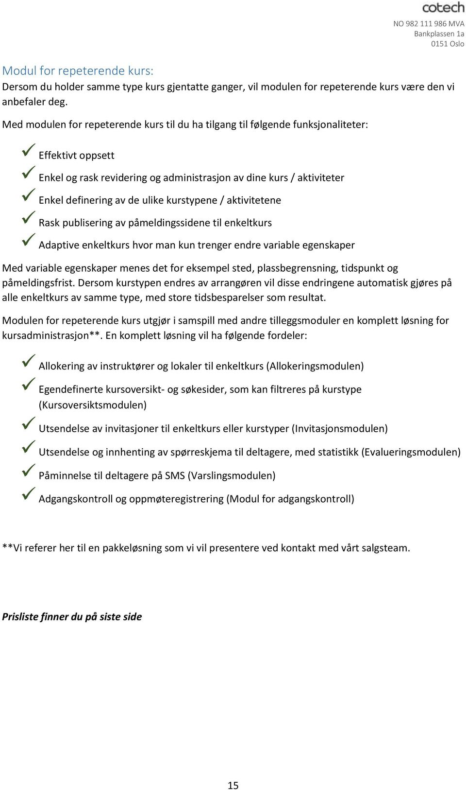 kurstypene / aktivitetene Rask publisering av påmeldingssidene til enkeltkurs Adaptive enkeltkurs hvor man kun trenger endre variable egenskaper Med variable egenskaper menes det for eksempel sted,