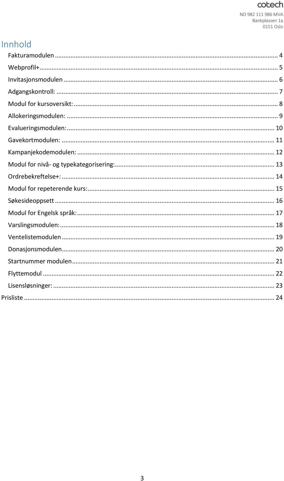 .. 12 Modul for nivå- og typekategorisering:... 13 Ordrebekreftelse+:... 14 Modul for repeterende kurs:... 15 Søkesideoppsett.