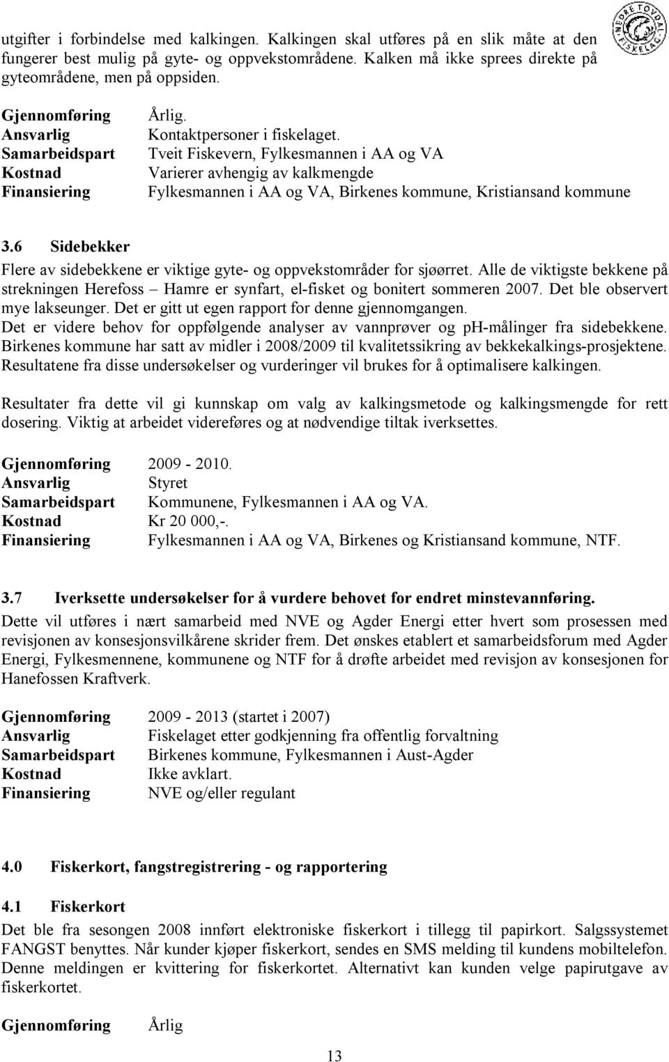 Tveit Fiskevern, Fylkesmannen i AA og VA Varierer avhengig av kalkmengde Fylkesmannen i AA og VA, Birkenes kommune, Kristiansand kommune 3.