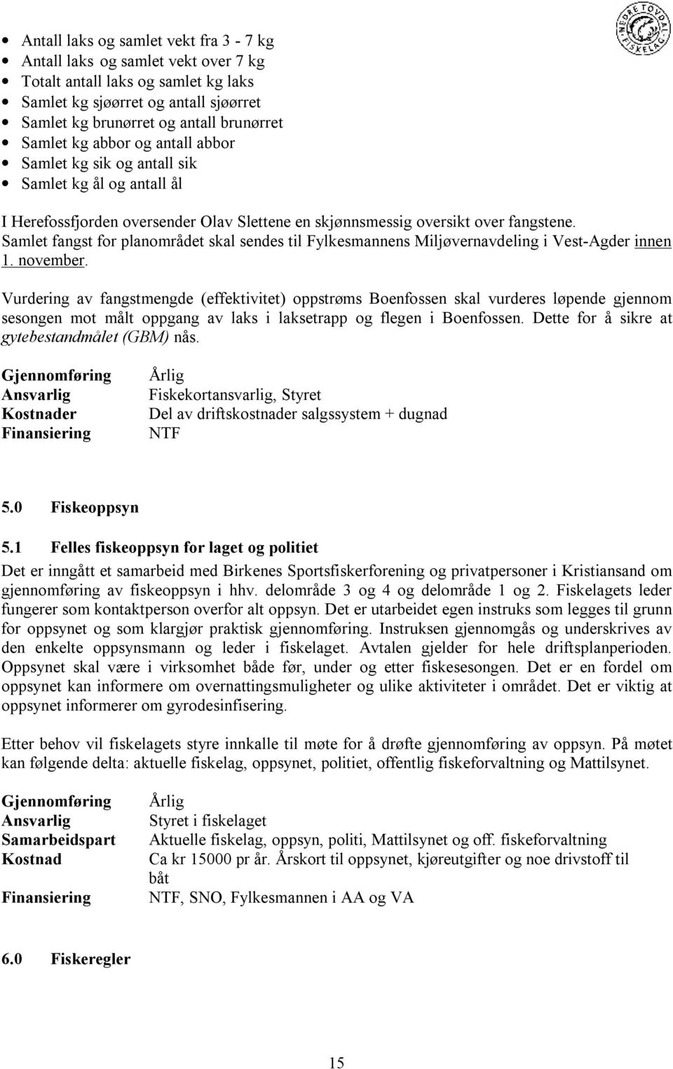 Samlet fangst for planområdet skal sendes til Fylkesmannens Miljøvernavdeling i Vest-Agder innen 1. november.