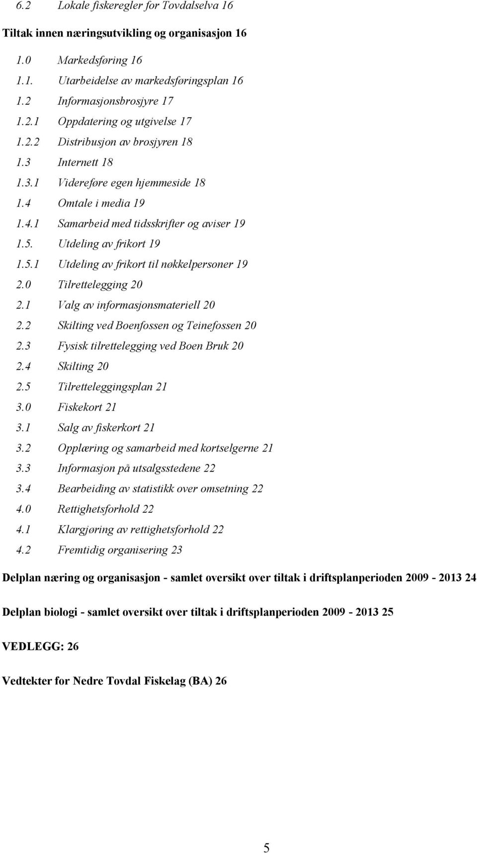 Utdeling av frikort 19 1.5.1 Utdeling av frikort til nøkkelpersoner 19 2.0 Tilrettelegging 20 2.1 Valg av informasjonsmateriell 20 2.2 Skilting ved Boenfossen og Teinefossen 20 2.