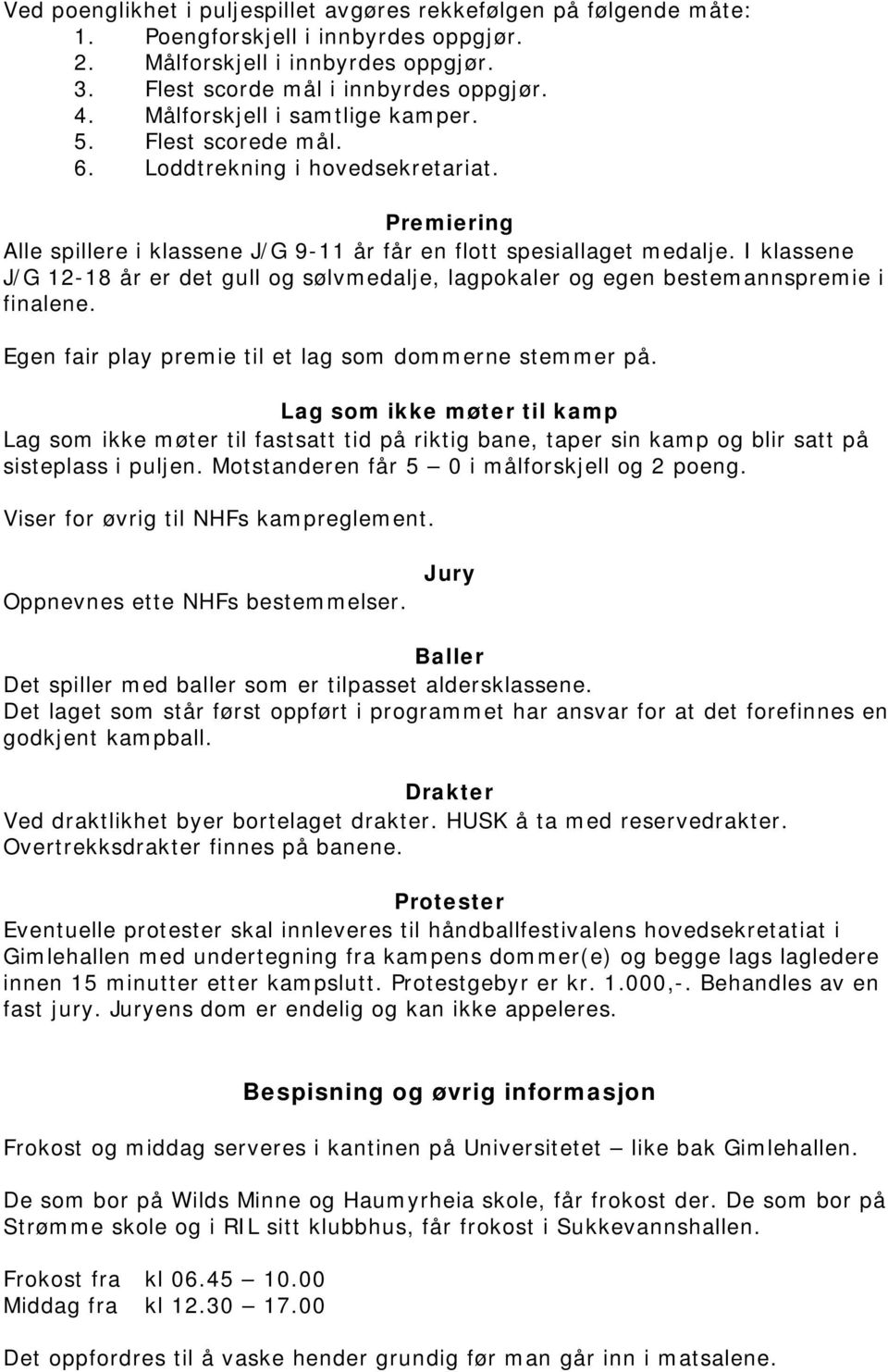 I klassene J/G 12-18 år er det gull og sølvmedalje, lagpokaler og egen bestemannspremie i finalene. Egen fair play premie til et lag som dommerne stemmer på.