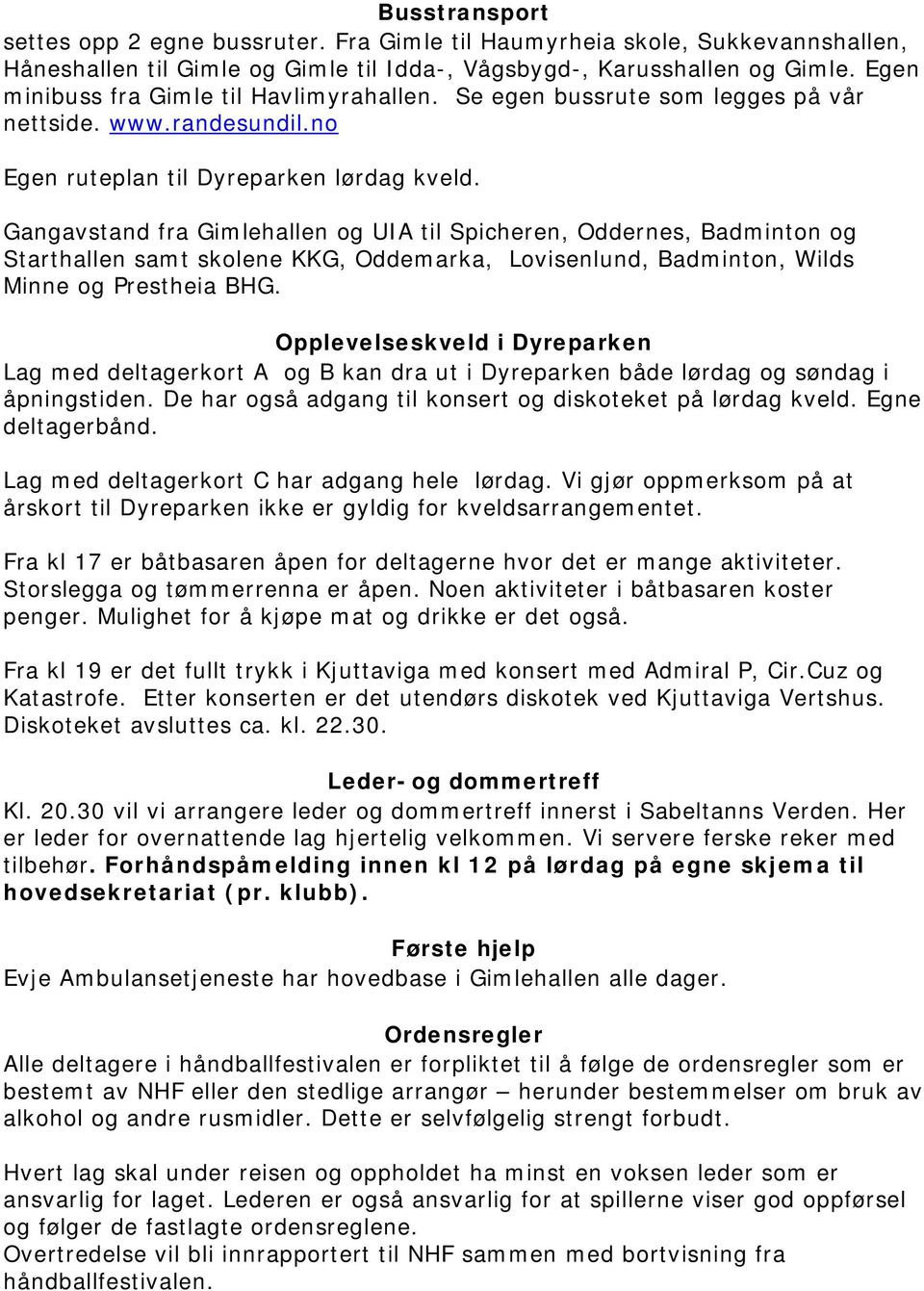 Gangavstand fra Gimlehallen og UIA til Spicheren, Oddernes, Badminton og Starthallen samt skolene KKG, Oddemarka, Lovisenlund, Badminton, Wilds Minne og Prestheia BHG.