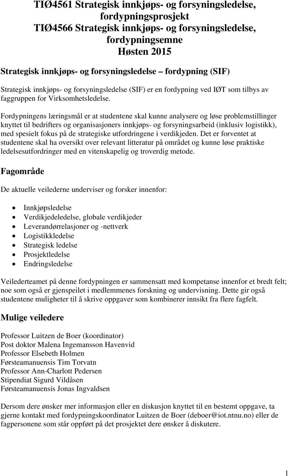 Fordypningens læringsmål er at studentene skal kunne analysere og løse problemstillinger knyttet til bedrifters og organisasjoners innkjøps- og forsyningsarbeid (inklusiv logistikk), med spesielt