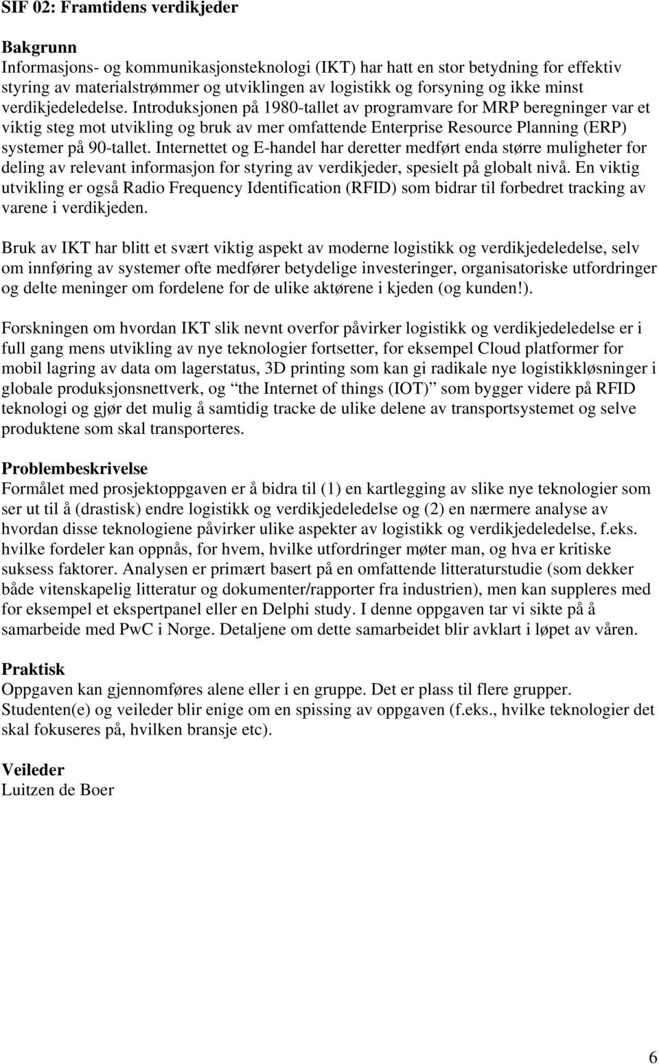 Introduksjonen på 1980-tallet av programvare for MRP beregninger var et viktig steg mot utvikling og bruk av mer omfattende Enterprise Resource Planning (ERP) systemer på 90-tallet.