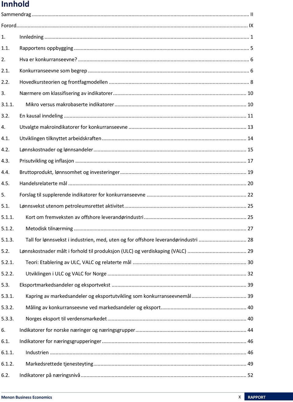 .. 14 4.2. Lønnskostnader og lønnsandeler... 15 4.3. Prisutvikling og inflasjon... 17 4.4. Bruttoprodukt, lønnsomhet og investeringer... 19 4.5. Handelsrelaterte mål... 20 5.