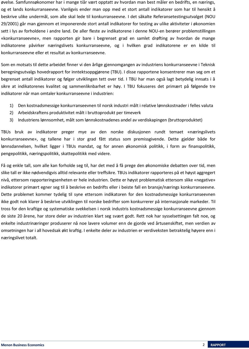 I det såkalte Referansetestingsutvalget (NOU 29/2001) går man gjennom et imponerende stort antall indikatorer for testing av ulike aktiviteter i økonomien sett i lys av forholdene i andre land.