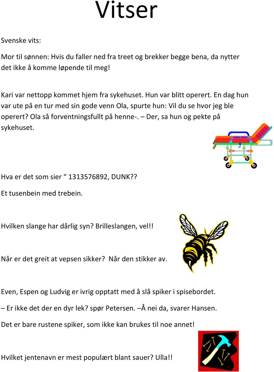 Hva er det som sier 1313576892, DUNK?? Et tusenbein med trebein. Hvilken slange har dårlig syn? Brilleslangen, vel!! Når er det greit at vepsen sikker? Når den stikker av.