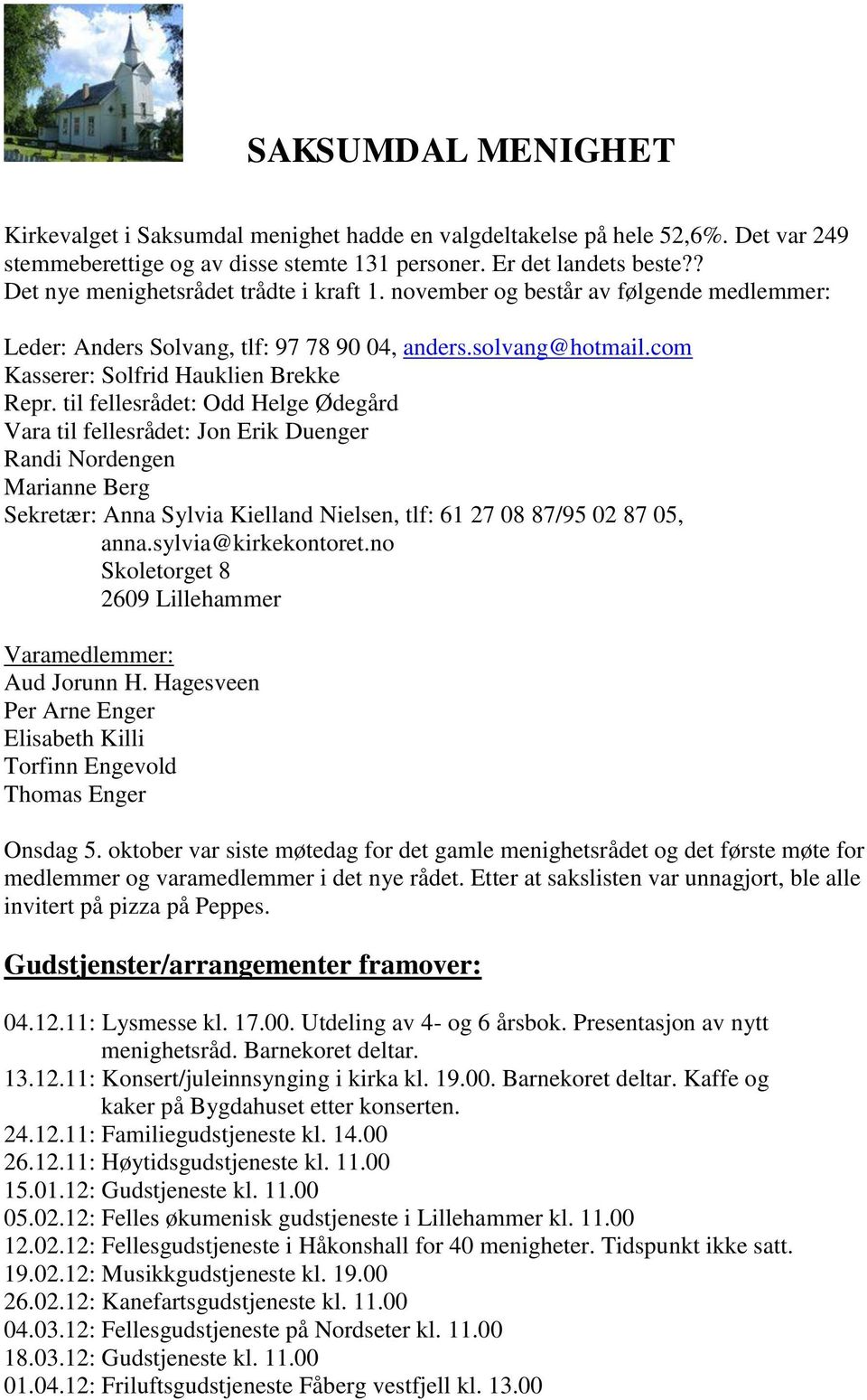 til fellesrådet: Odd Helge Ødegård Vara til fellesrådet: Jon Erik Duenger Randi Nordengen Marianne Berg Sekretær: Anna Sylvia Kielland Nielsen, tlf: 61 27 08 87/95 02 87 05, anna.sylvia@kirkekontoret.