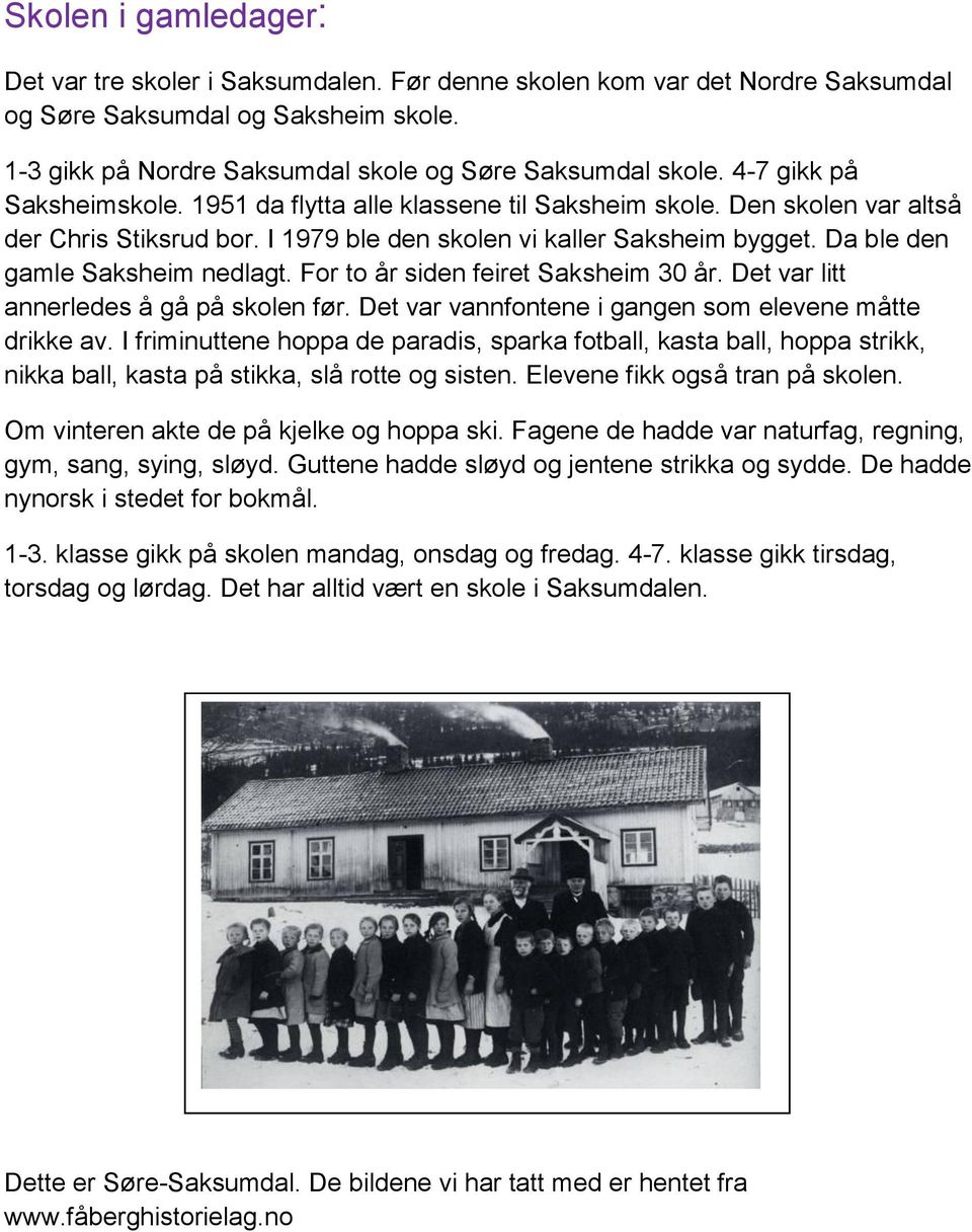 Da ble den gamle Saksheim nedlagt. For to år siden feiret Saksheim 30 år. Det var litt annerledes å gå på skolen før. Det var vannfontene i gangen som elevene måtte drikke av.