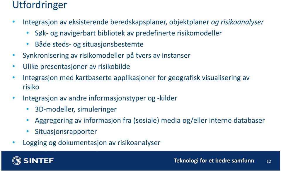 Integrasjon med kartbaserte applikasjoner for geografisk visualisering av risiko Integrasjon av andre informasjonstyper og kilder 3D modeller,