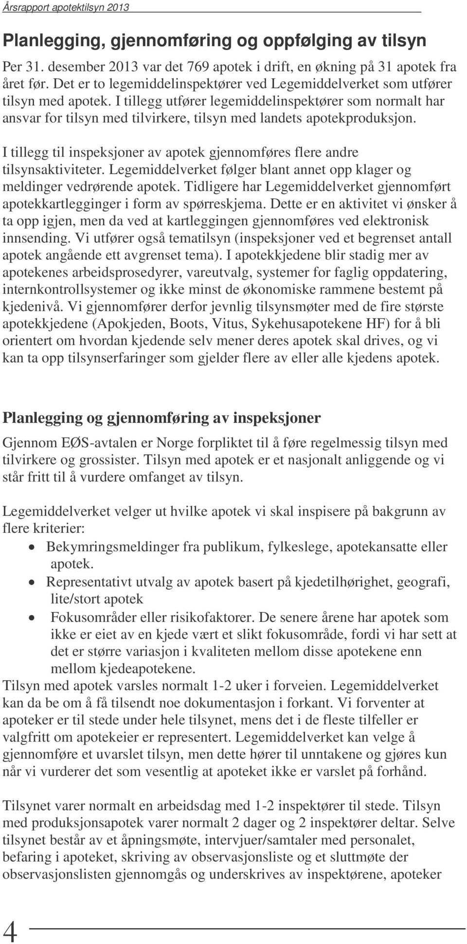 I tillegg utfører legemiddelinspektører som normalt har ansvar for tilsyn med tilvirkere, tilsyn med landets apotekproduksjon.