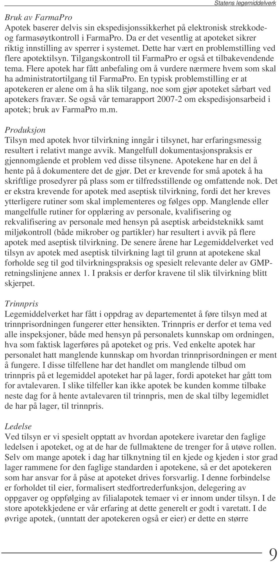 Tilgangskontroll til FarmaPro er også et tilbakevendende tema. Flere apotek har fått anbefaling om å vurdere nærmere hvem som skal ha administratortilgang til FarmaPro.