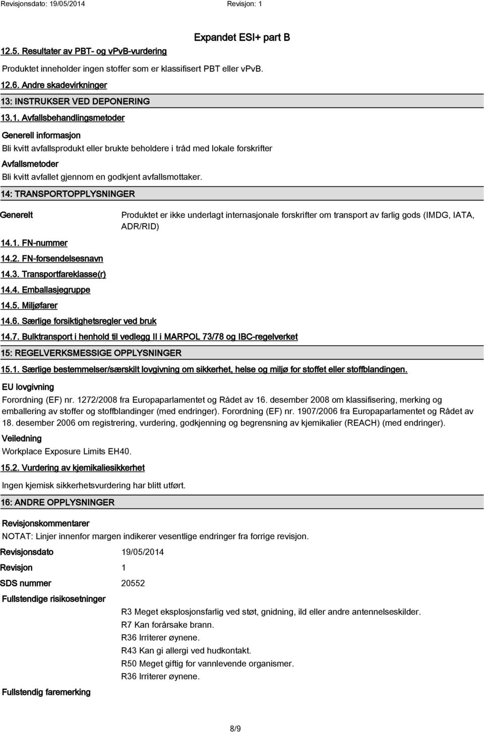Transportfareklasse(r) 14.4. Emballasjegruppe 14.5. Miljøfarer 14.6. Særlige forsiktighetsregler ved bruk 14.7.