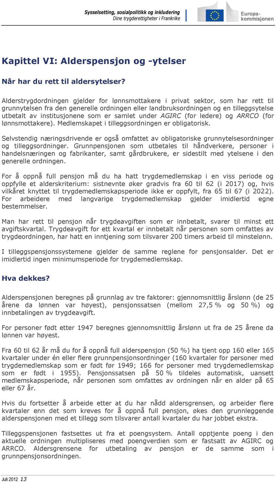 er samlet under AGIRC (for ledere) og ARRCO (for lønnsmottakere). Medlemskapet i tilleggsordningen er obligatorisk.