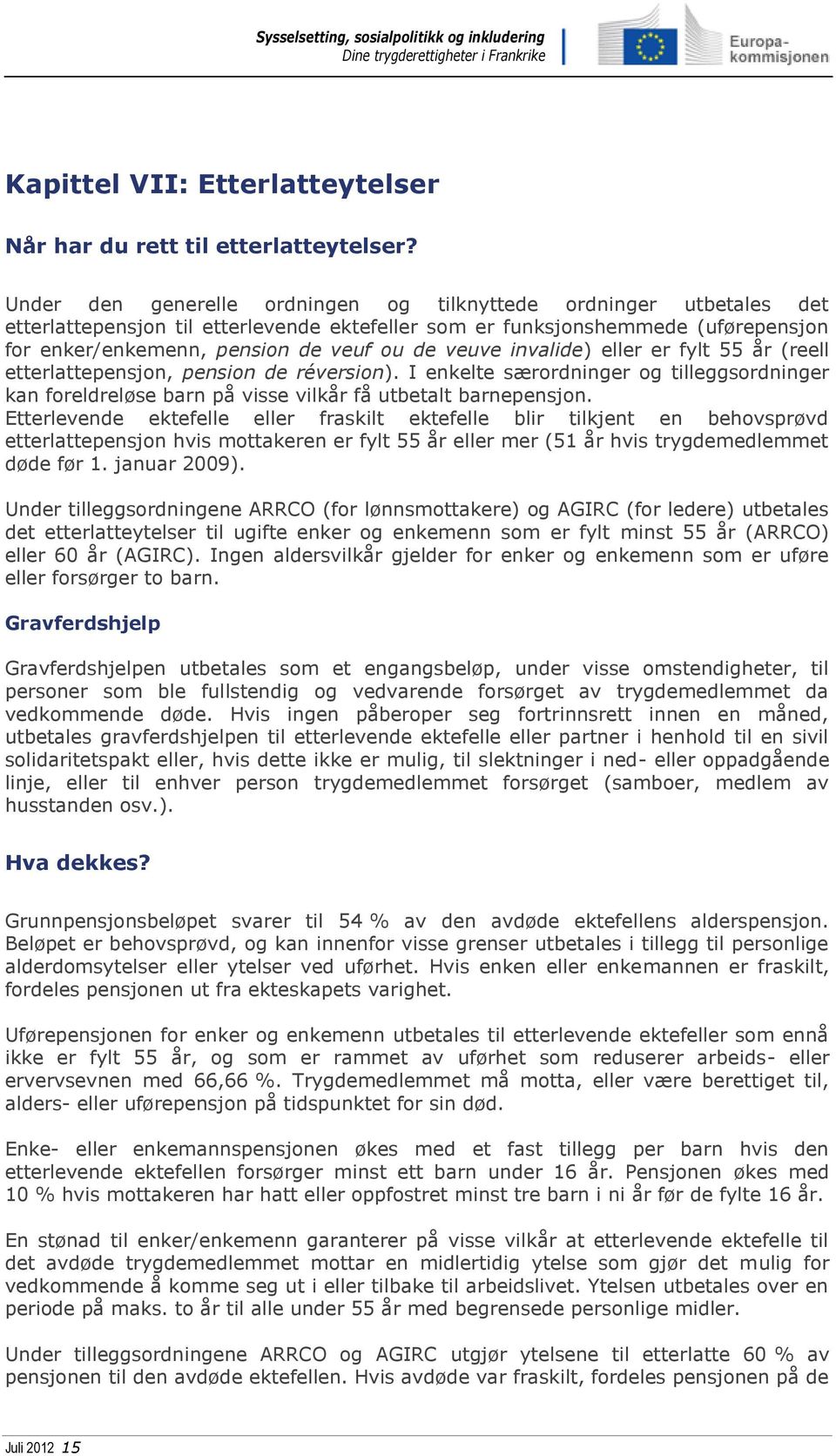 veuve invalide) eller er fylt 55 år (reell etterlattepensjon, pension de réversion). I enkelte særordninger og tilleggsordninger kan foreldreløse barn på visse vilkår få utbetalt barnepensjon.