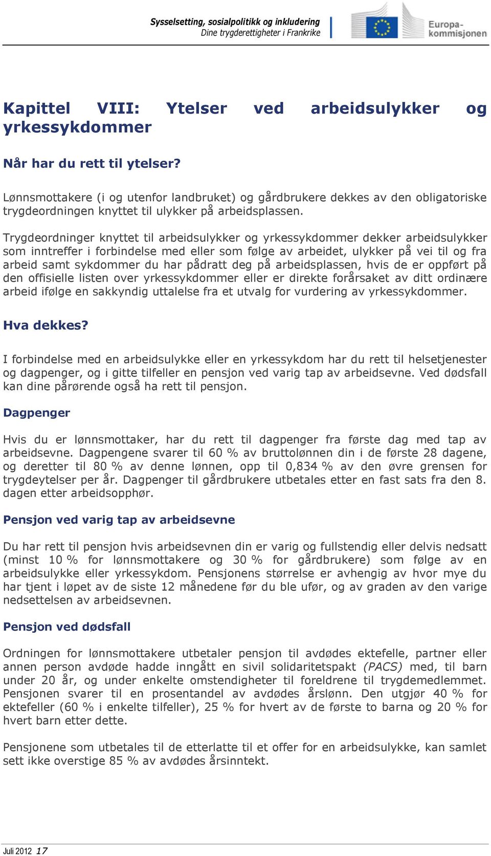 Trygdeordninger knyttet til arbeidsulykker og yrkessykdommer dekker arbeidsulykker som inntreffer i forbindelse med eller som følge av arbeidet, ulykker på vei til og fra arbeid samt sykdommer du har