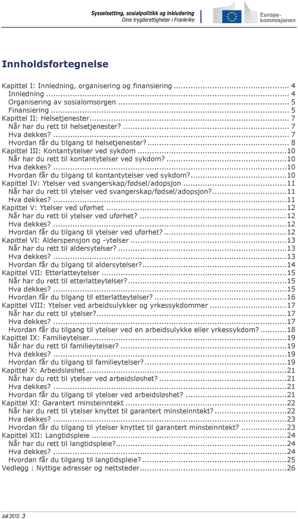 ...10 Hva dekkes?...10 Hvordan får du tilgang til kontantytelser ved sykdom?...10 Kapittel IV: Ytelser ved svangerskap/fødsel/adopsjon...11 Når har du rett til ytelser ved svangerskap/fødsel/adopsjon?