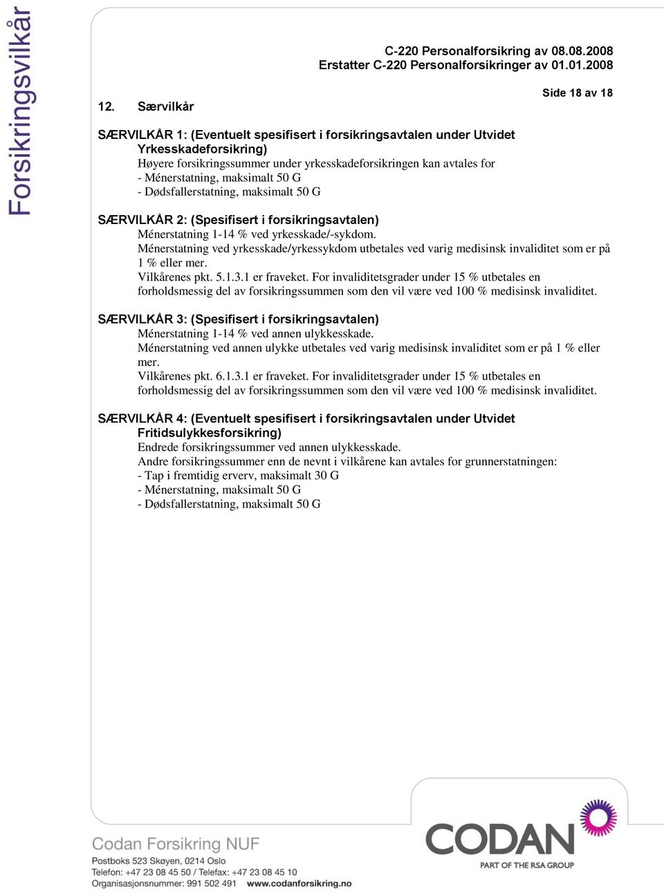 Ménerstatning ved yrkesskade/yrkessykdom utbetales ved varig medisinsk invaliditet som er på 1 % eller mer. Vilkårenes pkt. 5.1.3.1 er fraveket.