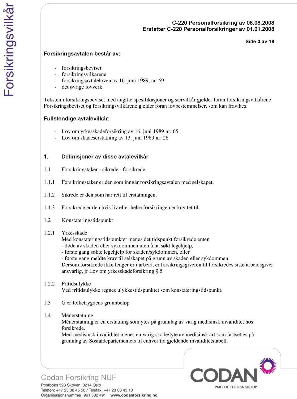 Forsikringsbeviset og forsikringsvilkårene gjelder foran lovbestemmelser, som kan fravikes. Fullstendige avtalevilkår: - Lov om yrkesskadeforsikring av 16. juni 1989 nr.