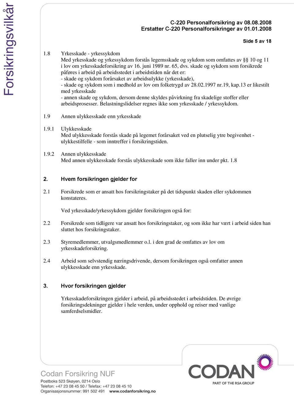 folketrygd av 28.02.1997 nr.19, kap.13 er likestilt med yrkesskade - annen skade og sykdom, dersom denne skyldes påvirkning fra skadelige stoffer eller arbeidsprosesser.