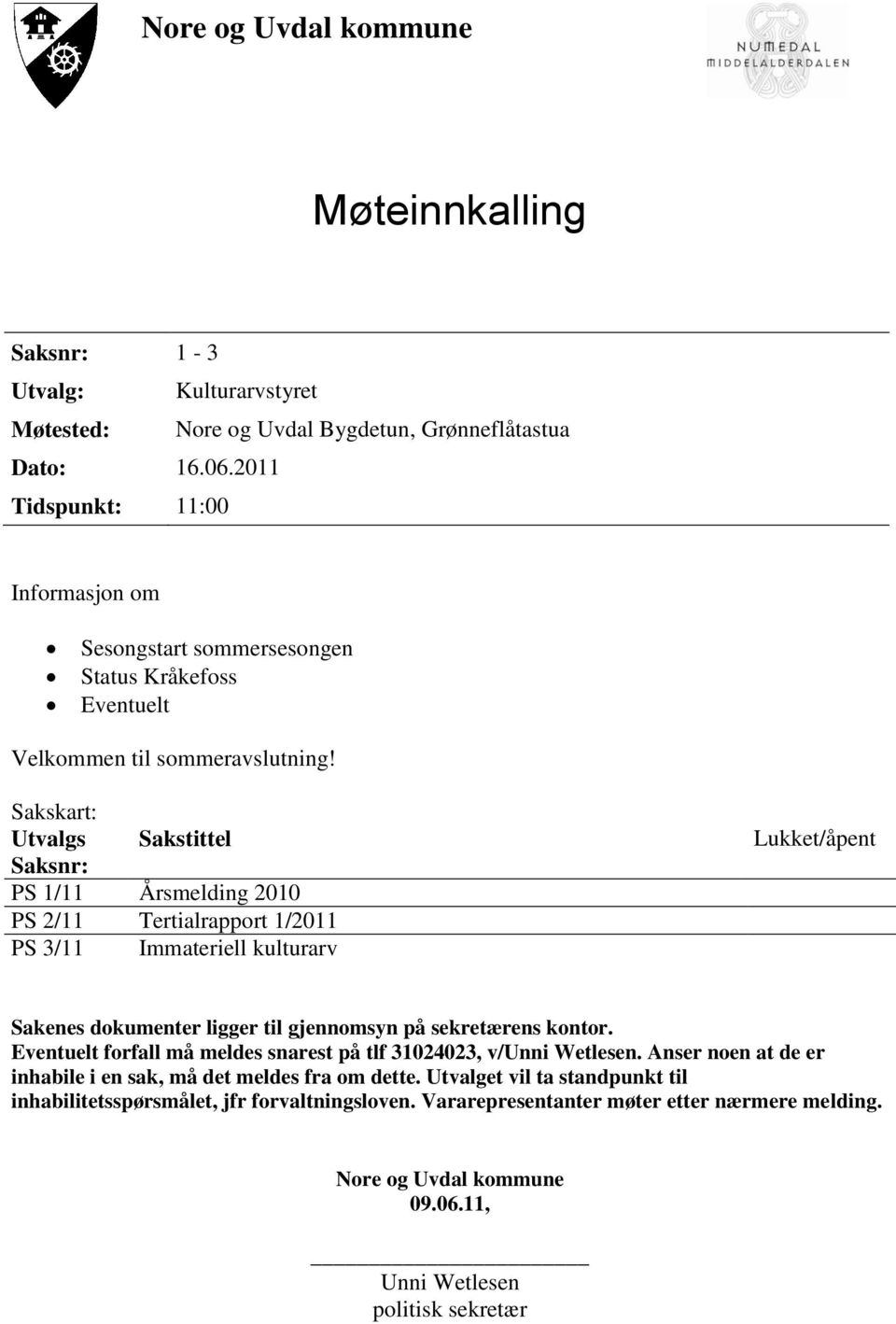 Sakskart: Utvalgs Sakstittel Saksnr: PS 1/11 Årsmelding 2010 PS 2/11 Tertialrapport 1/2011 PS 3/11 Immateriell kulturarv Lukket/åpent Sakenes dokumenter ligger til gjennomsyn på sekretærens