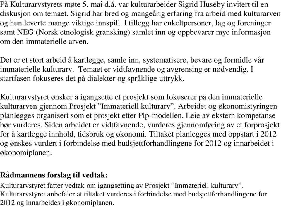 I tillegg har enkeltpersoner, lag og foreninger samt NEG (Norsk etnologisk gransking) samlet inn og oppbevarer mye informasjon om den immaterielle arven.