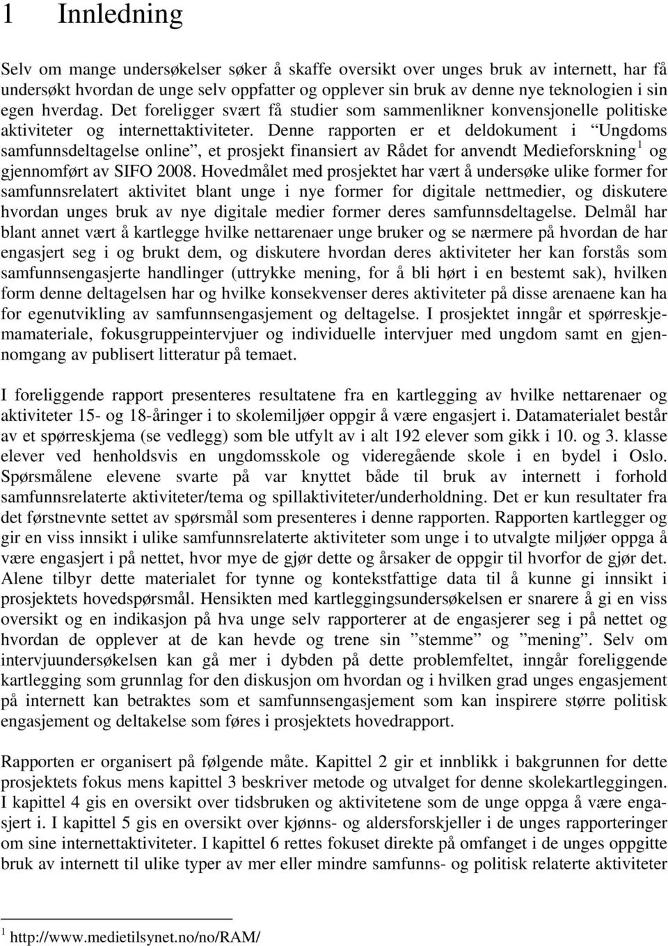 Denne rapporten er et deldokument i Ungdoms samfunnsdeltagelse online, et prosjekt finansiert av Rådet for anvendt Medieforskning 1 og gjennomført av SIFO 2008.