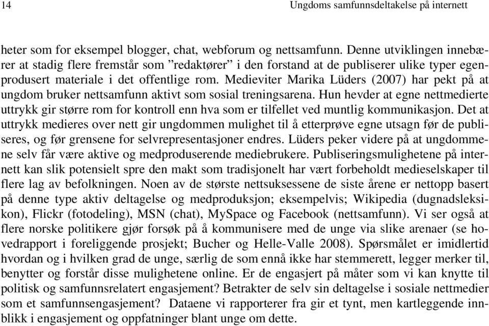 Medieviter Marika Lüders (2007) har pekt på at ungdom bruker nettsamfunn aktivt som sosial treningsarena.