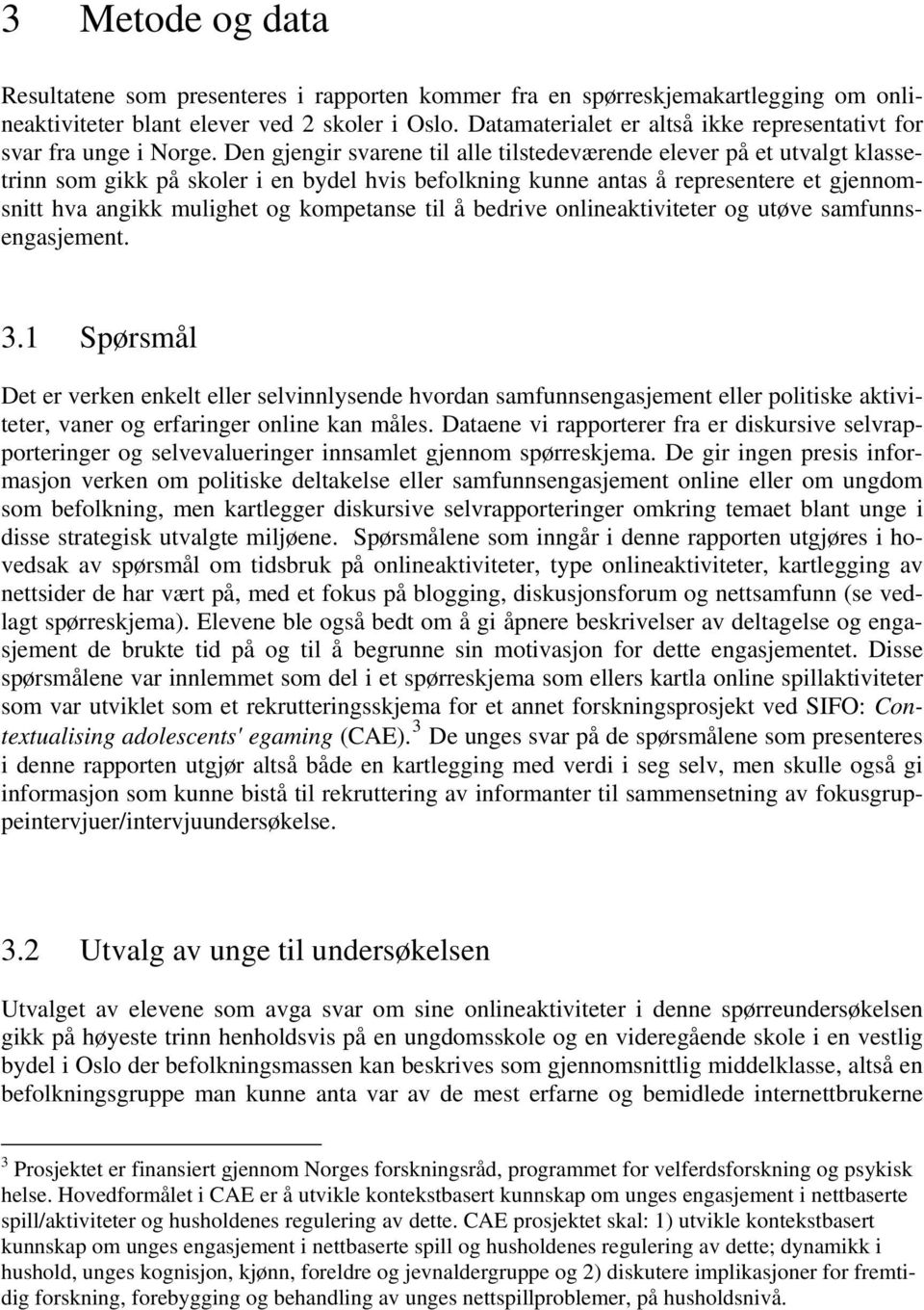 Den gjengir svarene til alle tilstedeværende elever på et utvalgt klassetrinn som gikk på skoler i en bydel hvis befolkning kunne antas å representere et gjennomsnitt hva angikk mulighet og