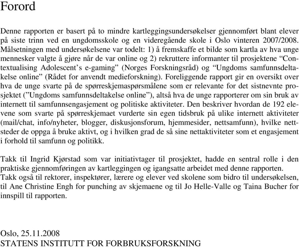 Adolescent s e-gaming (Norges Forskningsråd) og Ungdoms samfunnsdeltakelse online (Rådet for anvendt medieforskning).