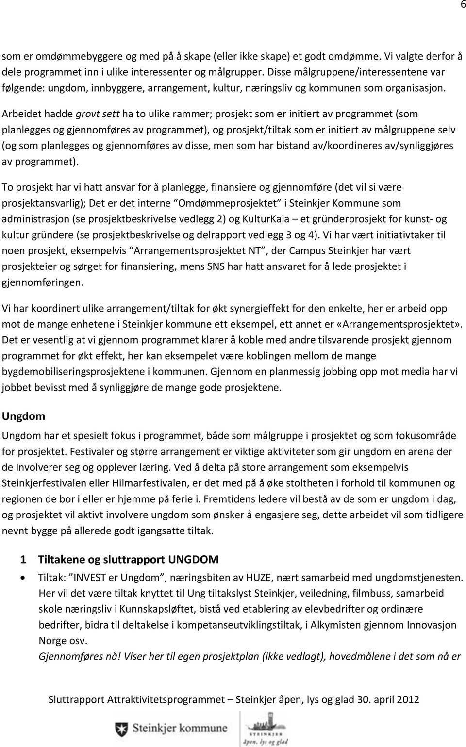 Arbeidet hadde grovt sett ha to ulike rammer; prosjekt som er initiert av programmet (som planlegges og gjennomføres av programmet), og prosjekt/tiltak som er initiert av målgruppene selv (og som