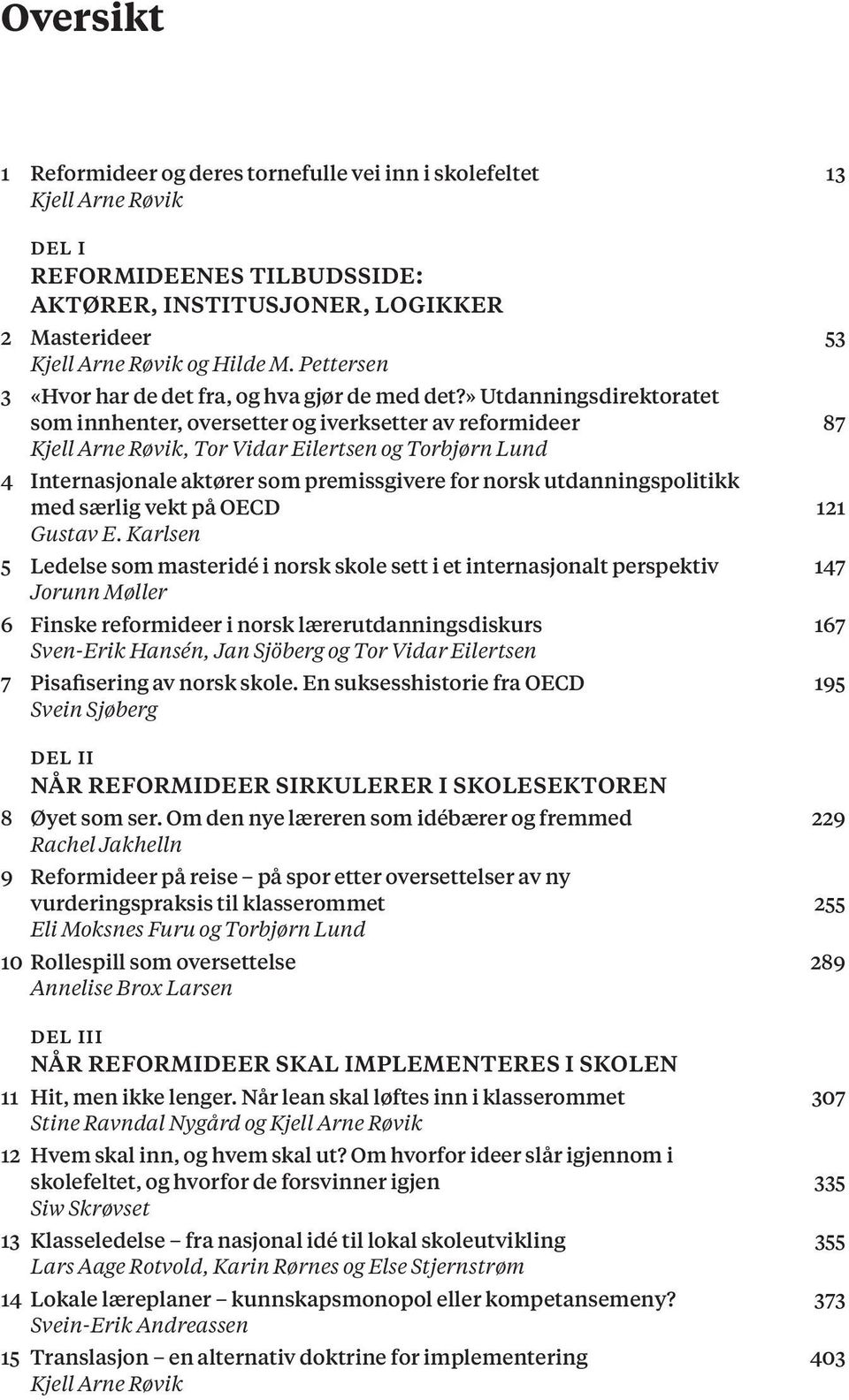 » Utdanningsdirektoratet som innhenter, oversetter og iverksetter av reformideer 87, Tor Vidar Eilertsen og Torbjørn Lund 4 Internasjonale aktører som premissgivere for norsk utdanningspolitikk med