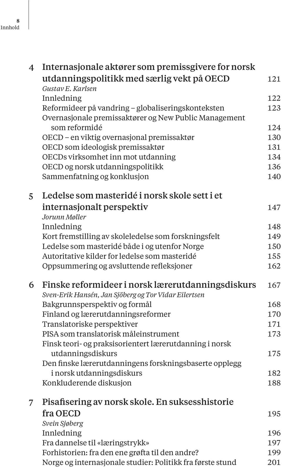 som ideologisk premissaktør 131 OECDs virksomhet inn mot utdanning 134 OECD og norsk utdanningspolitikk 136 Sammenfatning og konklusjon 140 5 Ledelse som masteridé i norsk skole sett i et