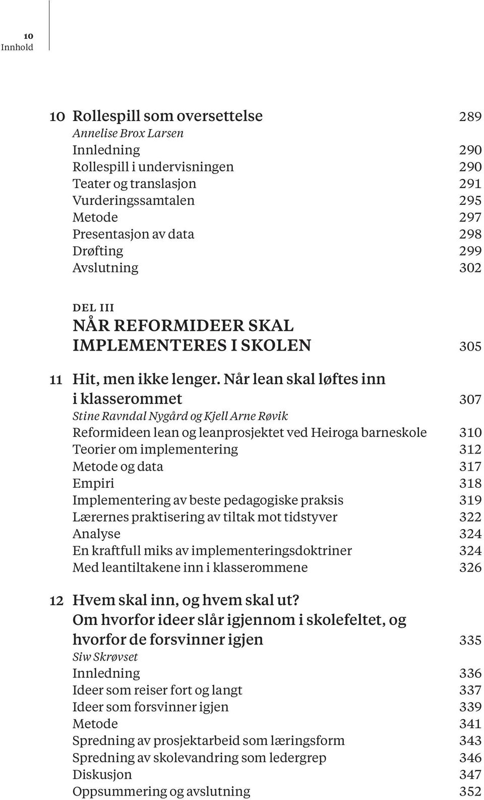 Når lean skal løftes inn i klasserommet 307 Stine Ravndal Nygård og Reformideen lean og leanprosjektet ved Heiroga barneskole 310 Teorier om implementering 312 Metode og data 317 Empiri 318