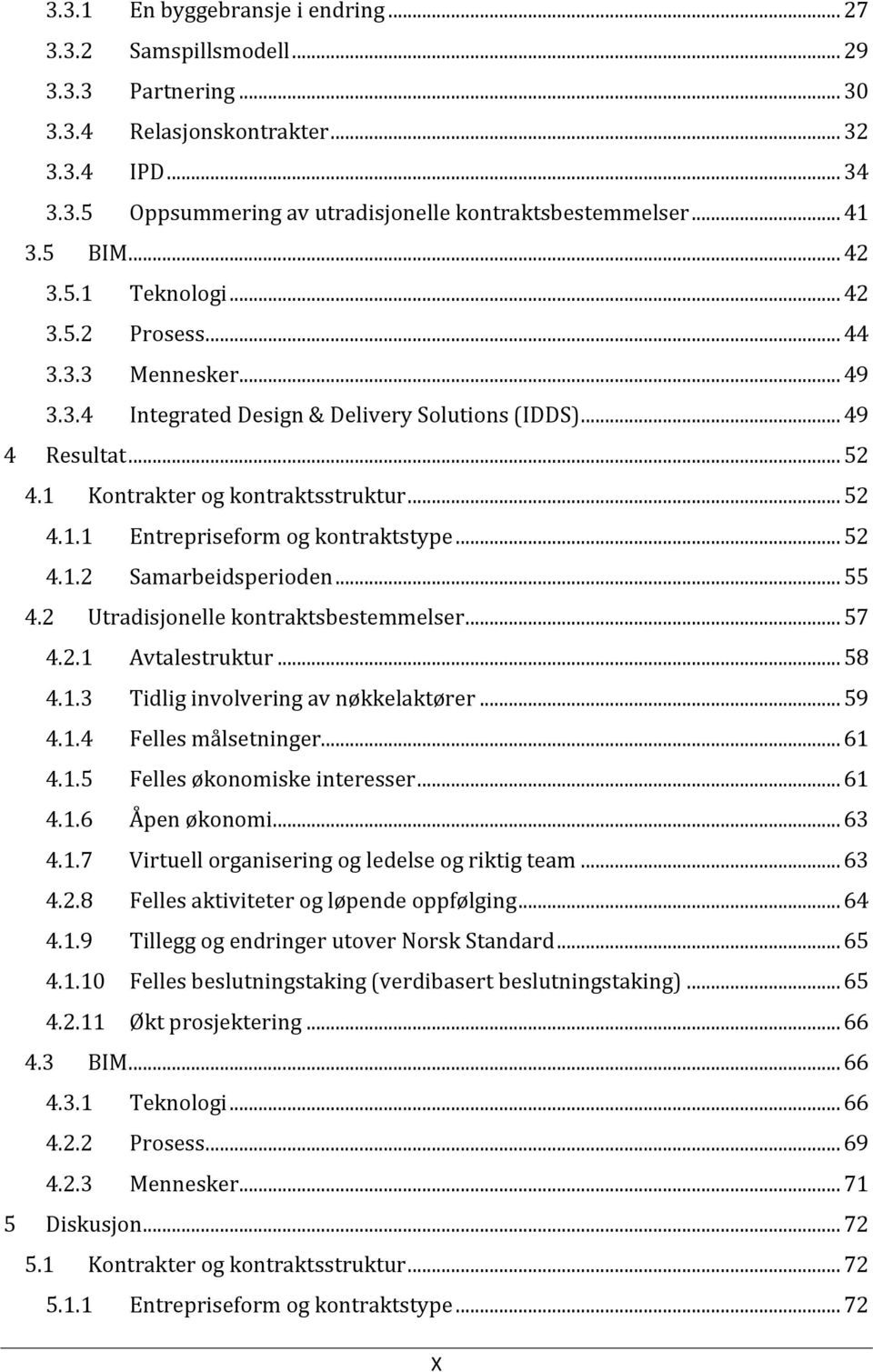 .. 52 4.1.1 Entrepriseform og kontraktstype... 52 4.1.2 Samarbeidsperioden... 55 4.2 Utradisjonelle kontraktsbestemmelser... 57 4.2.1 Avtalestruktur... 58 4.1.3 Tidlig involvering av nøkkelaktører.