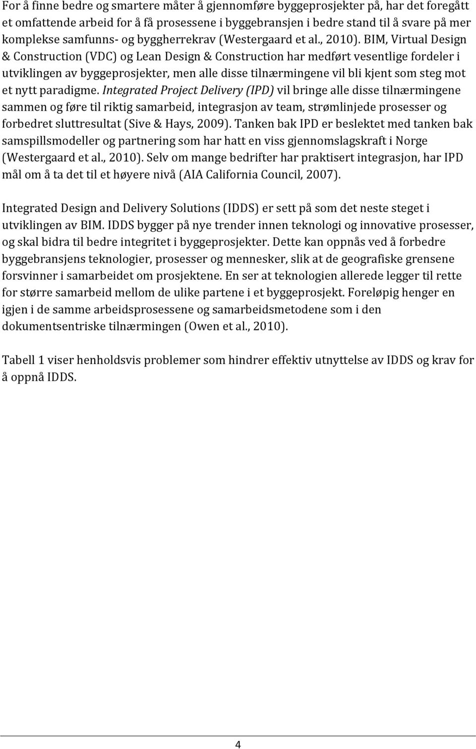 BIM, Virtual Design & Construction (VDC) og Lean Design & Construction har medført vesentlige fordeler i utviklingen av byggeprosjekter, men alle disse tilnærmingene vil bli kjent som steg mot et