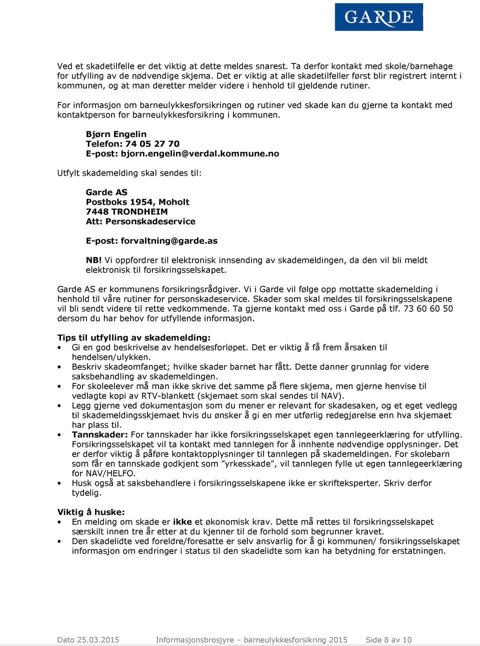 For informasjon om barneulykkesforsikringen og rutiner ved skade kan du gjerne ta kontakt med kontaktperson for barneulykkesforsikring i kommunen. Bjørn Engelin Telefon: 74 05 27 70 E-post: bjorn.