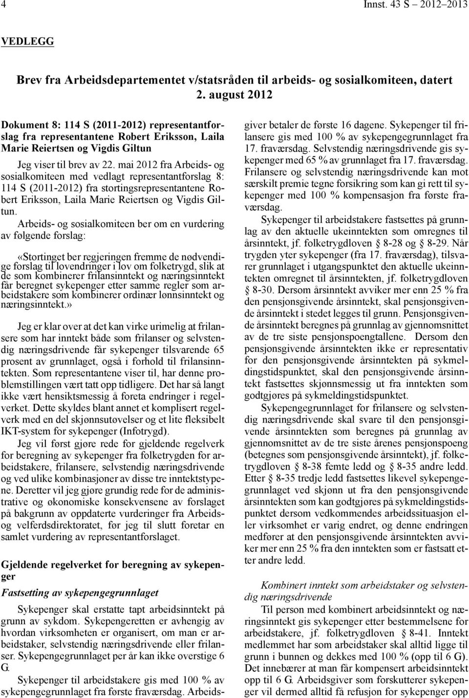 mai 2012 fra Arbeids- og sosialkomiteen med vedlagt representantforslag 8: 114 S (2011-2012) fra stortingsrepresentantene Robert Eriksson, Laila Marie Reiertsen og Vigdis Giltun.