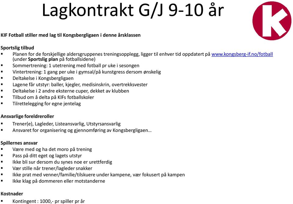 no/fotball (under Sportslig plan på fotballsidene) Sommertrening: 1 utetrening med fotball pr uke i sesongen Vintertrening: 1 gang per uke i gymsal/på kunstgress dersom ønskelig Deltakelse i