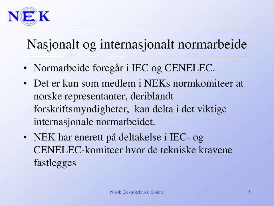 forskriftsmyndigheter, kan delta i det viktige internasjonale normarbeidet.