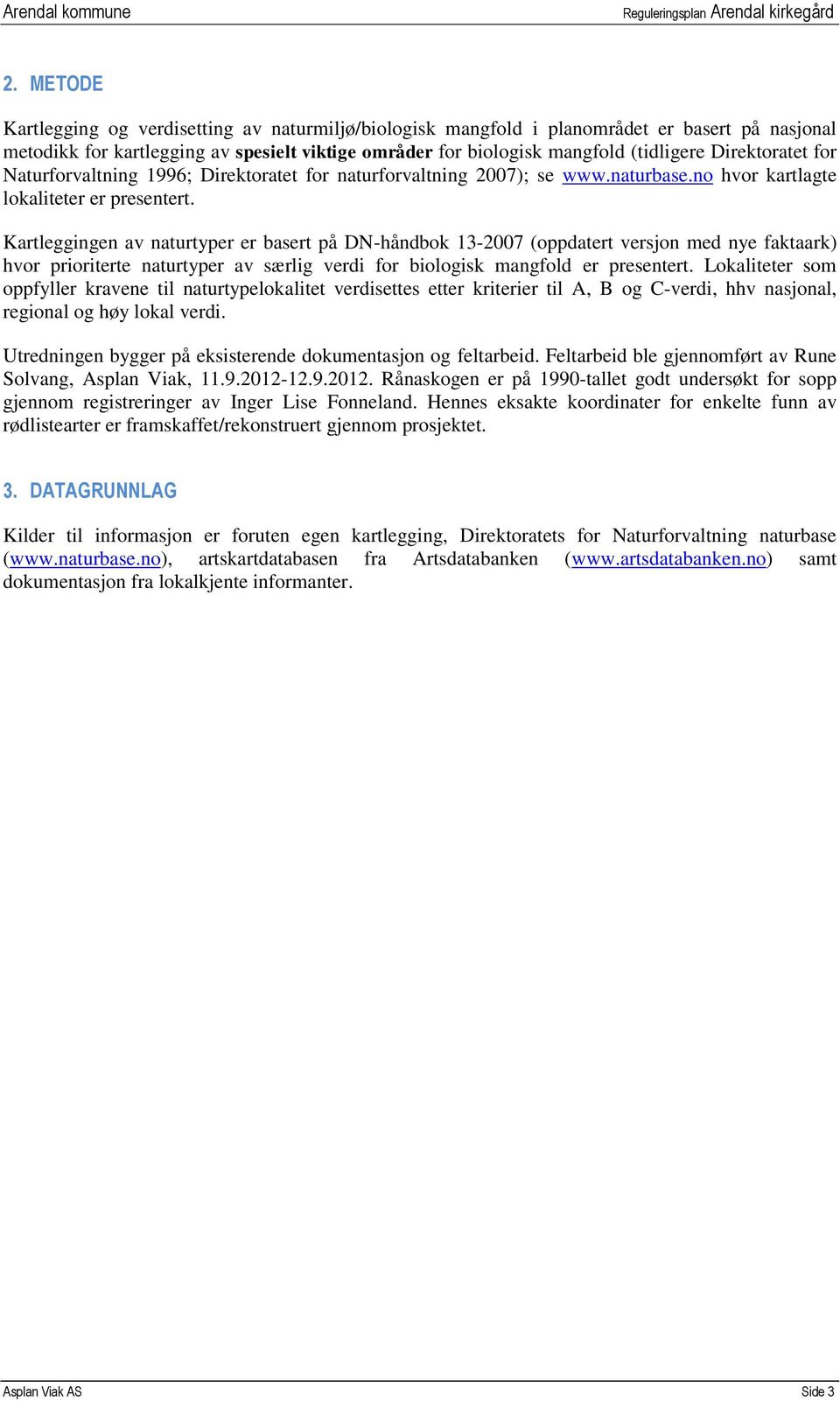 Kartleggingen av naturtyper er basert på DN-håndbok 13-2007 (oppdatert versjon med nye faktaark) hvor prioriterte naturtyper av særlig verdi for biologisk mangfold er presentert.