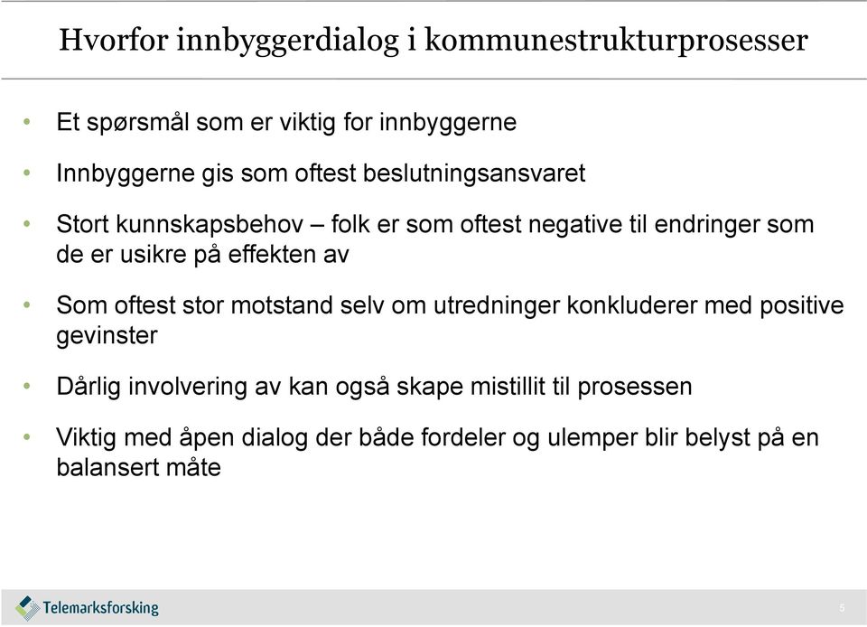 effekten av Som oftest stor motstand selv om utredninger konkluderer med positive gevinster Dårlig involvering av