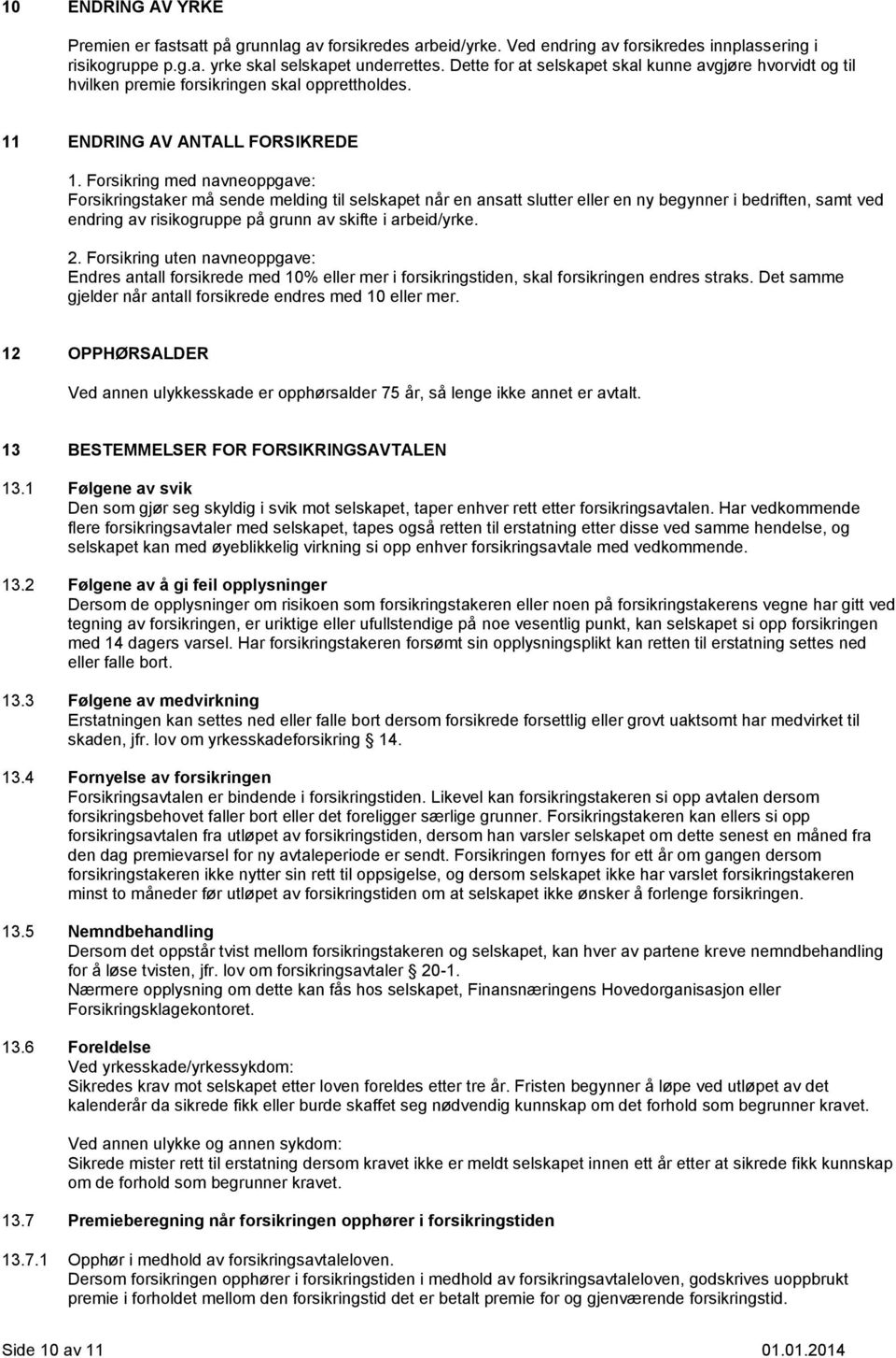 Forsikring med navneoppgave: Forsikringstaker må sende melding til selskapet når en ansatt slutter eller en ny begynner i bedriften, samt ved endring av risikogruppe på grunn av skifte i arbeid/yrke.