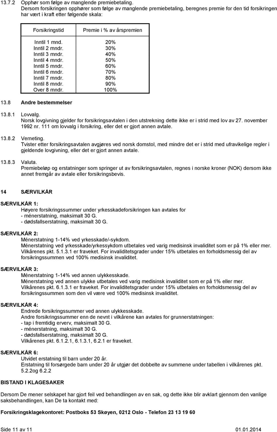 mnd. 20% Inntil 2 mndr. 30% Inntil 3 mndr. 40% Inntil 4 mndr. 50% Inntil 5 mndr. 60% Inntil 6 mndr. 70% Inntil 7 mndr. 80% Inntil 8 mndr. 90% Over 8 mndr. 100% 13.8 Andre bestemmelser 13.8.1 Lovvalg.