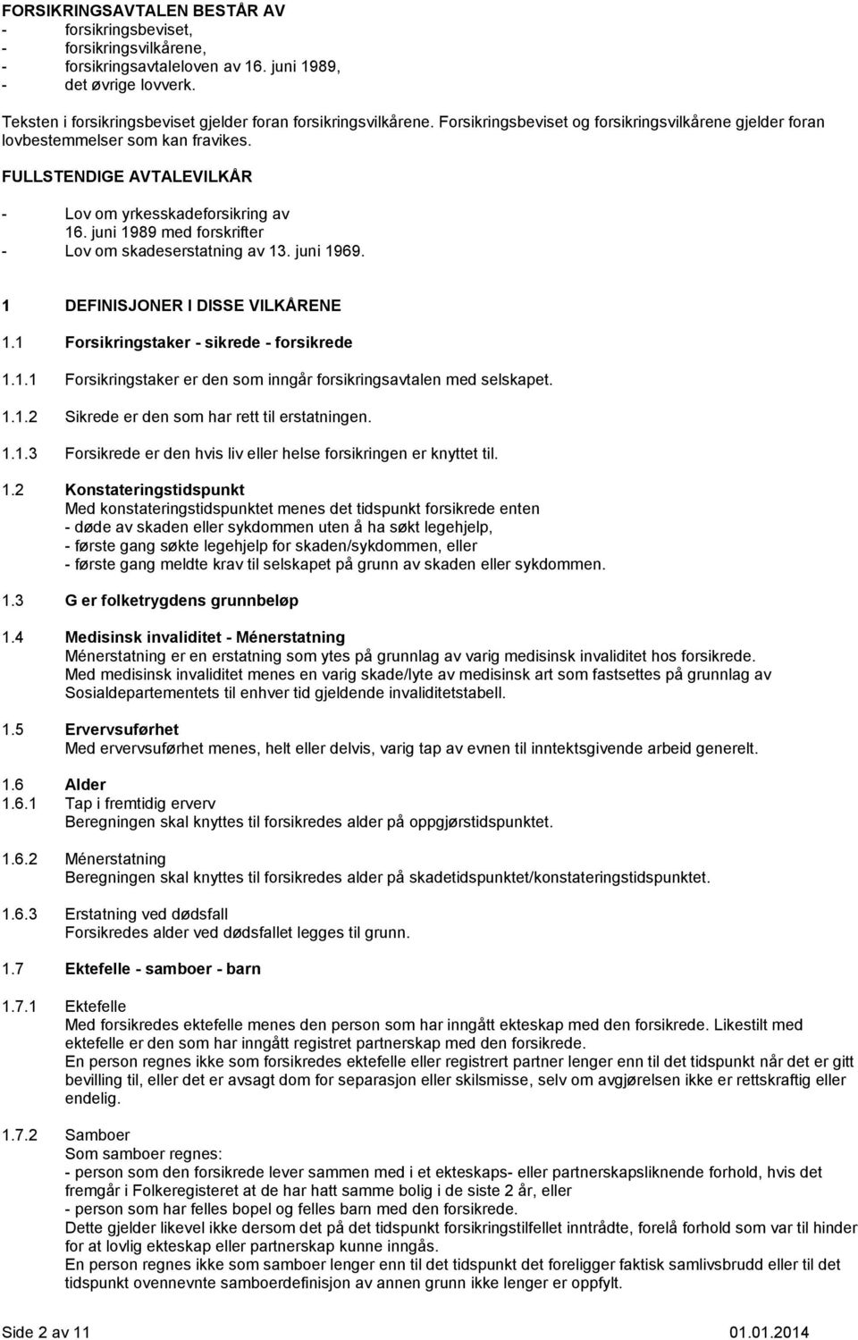 FULLSTENDIGE AVTALEVILKÅR - Lov om yrkesskadeforsikring av 16. juni 1989 med forskrifter - Lov om skadeserstatning av 13. juni 1969. 1 DEFINISJONER I DISSE VILKÅRENE 1.