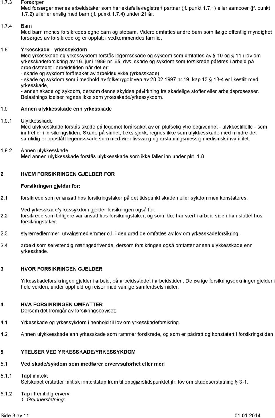 8 Yrkesskade - yrkessykdom Med yrkesskade og yrkessykdom forstås legemsskade og sykdom som omfattes av 10 og 11 i lov om yrkesskadeforsikring av 16. juni 1989 nr. 65, dvs.