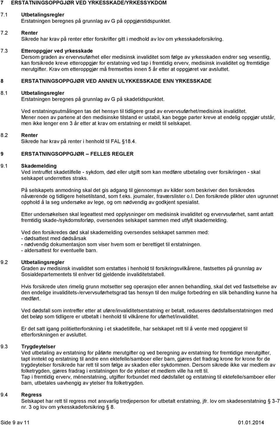 fremtidig erverv, medisinsk invaliditet og fremtidige merutgifter. Krav om etteroppgjør må fremsettes innen 5 år etter at oppgjøret var avsluttet.