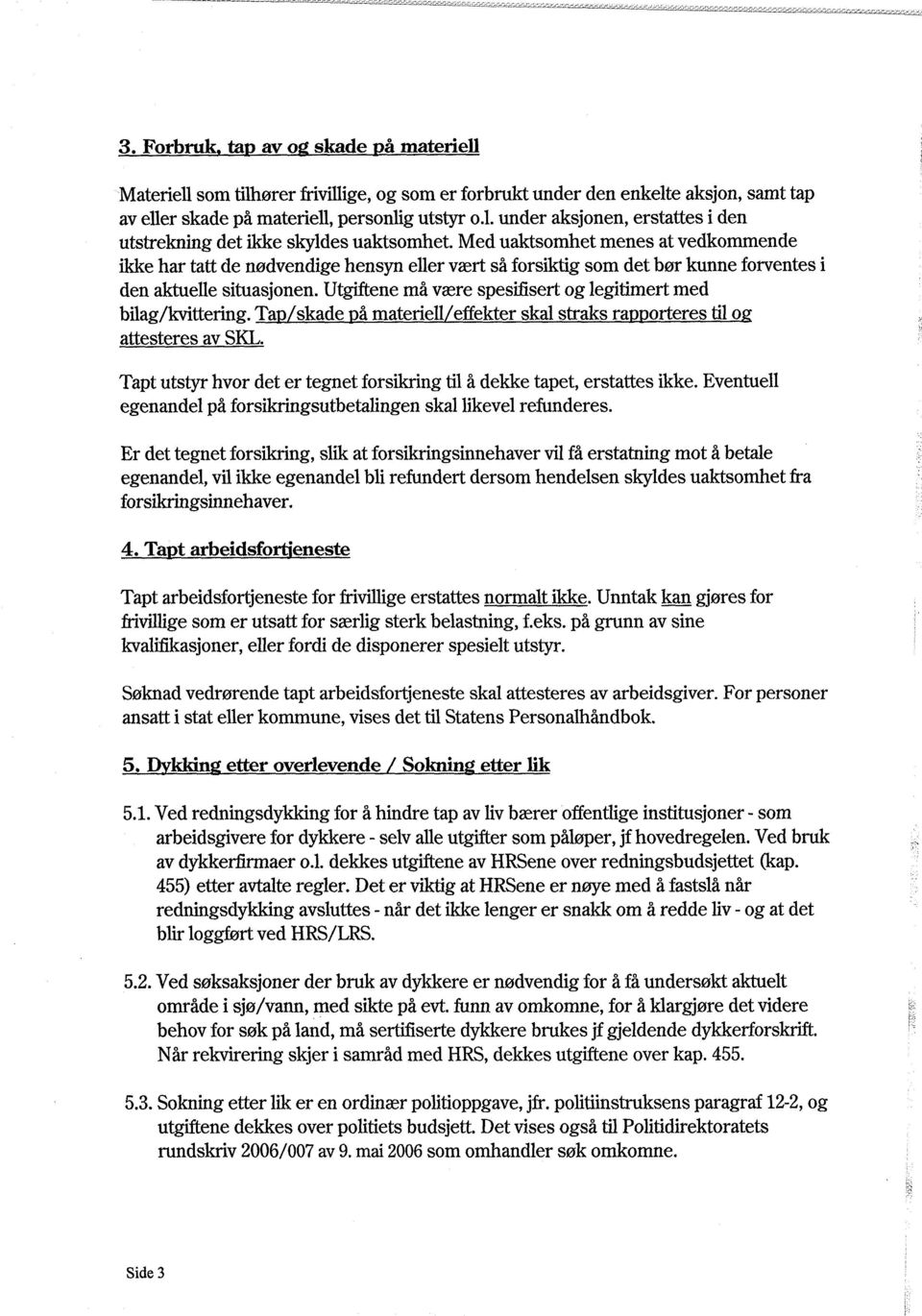 Utgiftene må være spesifisert og legitimert med bilag/kvittering. Ta skade å materiell effekter skal straks ra orteres til o attesteres av SKL.