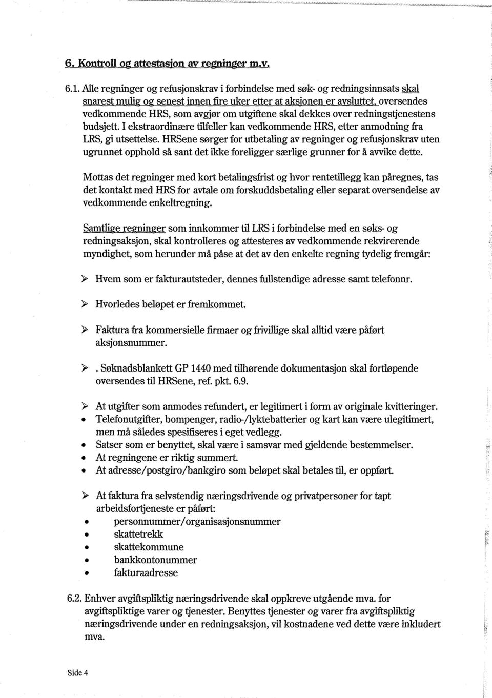 skal dekkes over redningstjenestens budsjett. I ekstraordinære tilfeller kan vedkommende HRS, etter anmodning fra LRS, gi utsettelse.